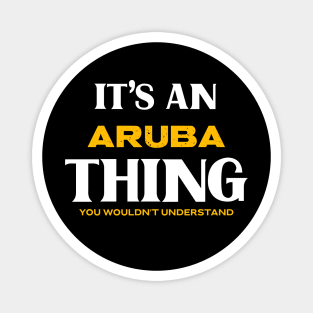 It's an Aruba Thing You Wouldn't Understand Magnet